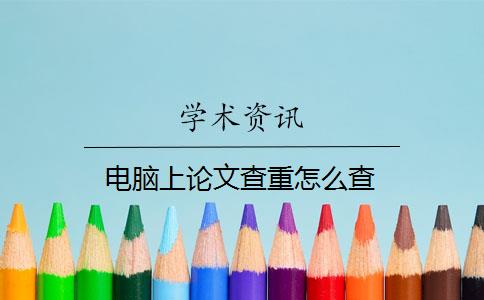 电脑上论文查重怎么查