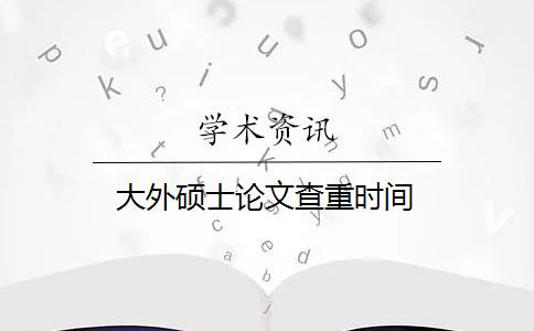 大外硕士论文查重时间