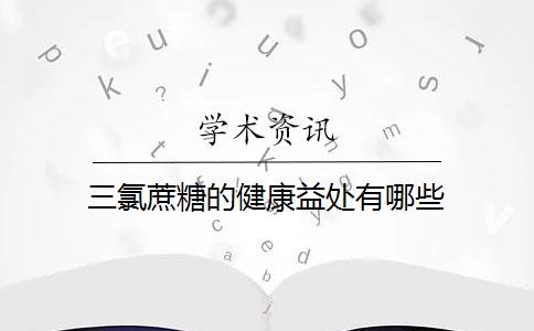 三氯蔗糖的健康益处有哪些？