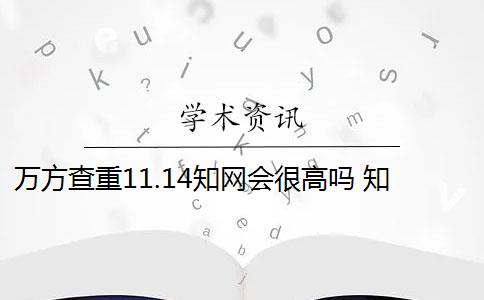 万方查重11.14知网会很高吗 知网和万方哪个查重好？