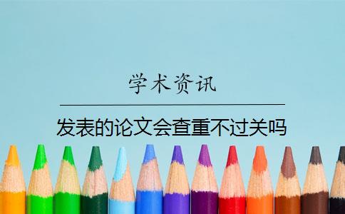 發(fā)表的論文會(huì)查重不過關(guān)嗎