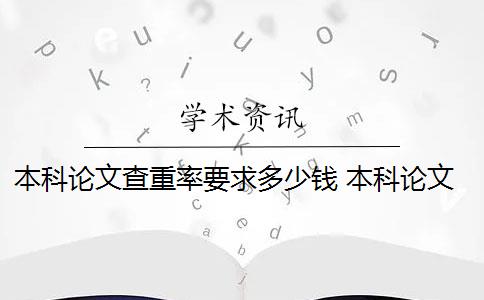 本科论文查重率要求多少钱 本科论文查重率标准是多少？