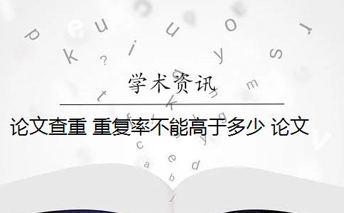 论文查重 重复率不能高于多少 论文重复率一般是多少？