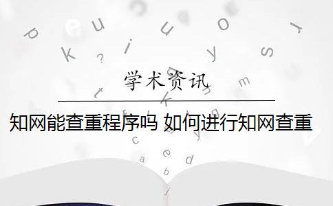 知网能查重程序吗 如何进行知网查重检测？