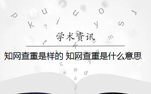 知网查重是样的 知网查重是什么意思？