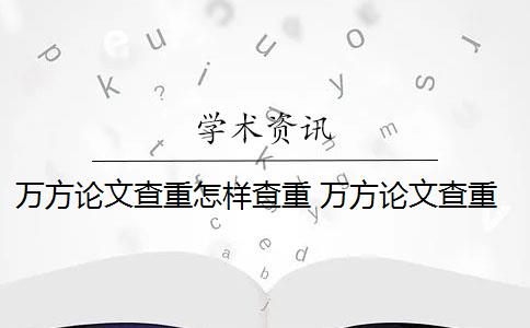 万方论文查重怎样查重 万方论文查重系统怎么样？