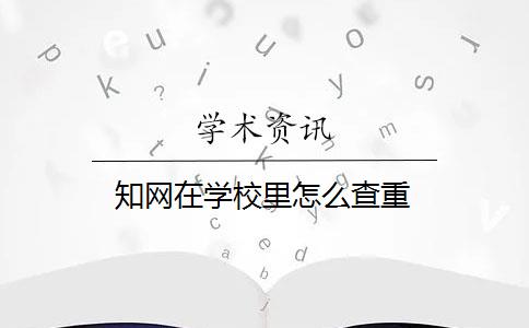 知网在学校里怎么查重
