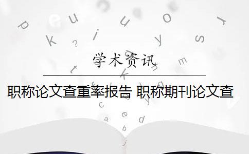 职称论文查重率报告 职称期刊论文查重率是多少？