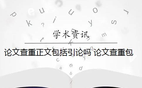 论文查重正文包括引论吗 论文查重包括参考文献吗？