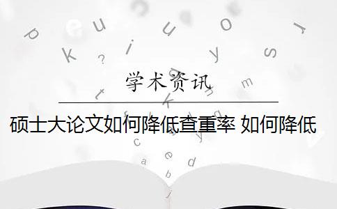 硕士大论文如何降低查重率 如何降低毕业论文的查重率？