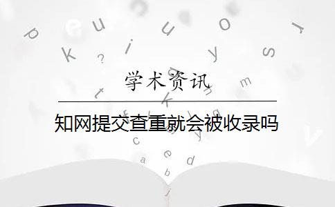 知网提交查重就会被收录吗