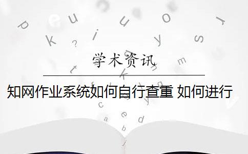 知网作业系统如何自行查重 如何进行知网查重？