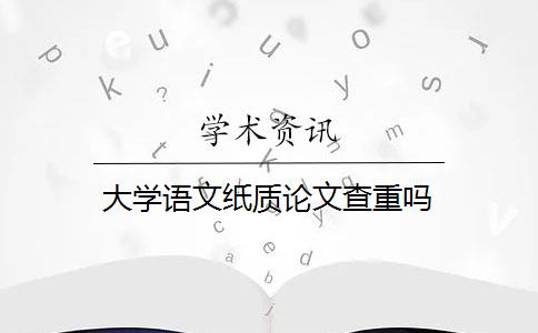 大学语文纸质论文查重吗