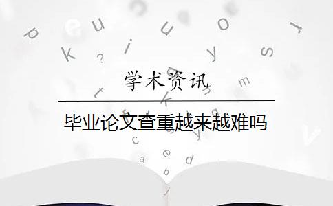 畢業(yè)論文查重越來越難嗎