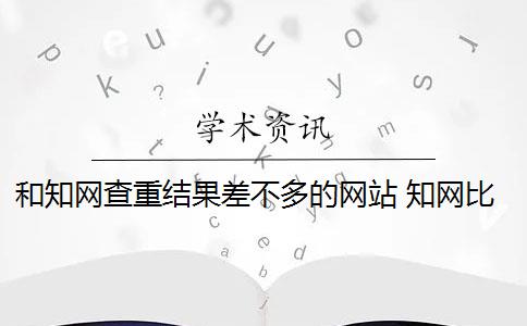 和知网查重结果差不多的网站 知网比万方查重的重复率相差很大吗？