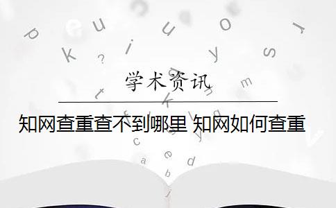 知網(wǎng)查重查不到哪里 知網(wǎng)如何查重？