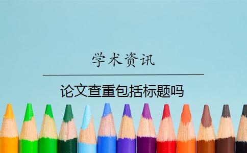 論文查重包括標(biāo)題嗎