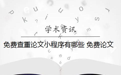 免费查重论文小程序有哪些 免费论文查重网站有哪些？