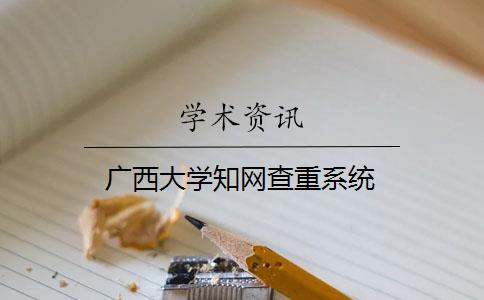 广西大学知网查重系统 广西大学知网查重系统