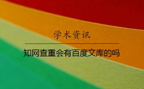 知网查重会有百度文库的吗 知网查重会有百度文库的吗