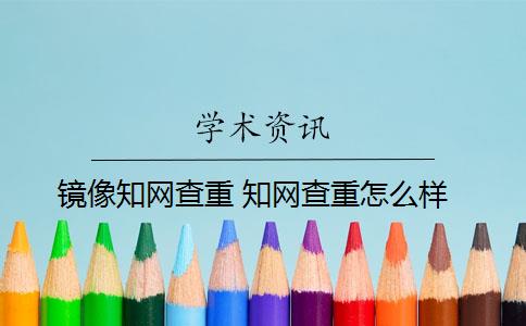 镜像知网查重 知网查重怎么样？