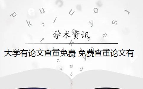 大学有论文查重免费 免费查重论文有哪些优点？