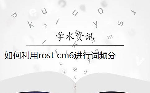 如何利用rost cm6进行词频分词？