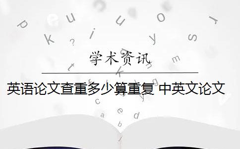 英语论文查重多少算重复 中英文论文为什么会重复？