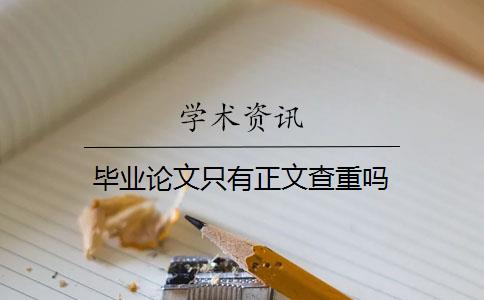 毕业论文只有正文查重吗