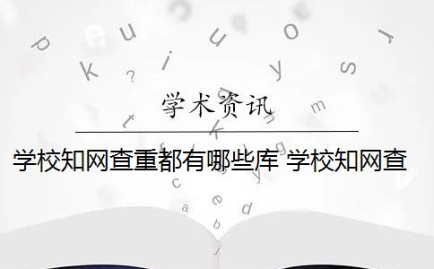 学校知网查重都有哪些库 学校知网查重自建库是什么？