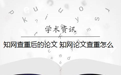 知網(wǎng)查重后的論文 知網(wǎng)論文查重怎么查？