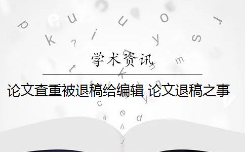 论文查重被退稿给编辑 论文退稿之事常有吗？