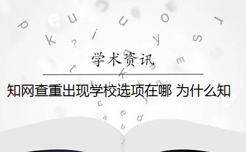 知网查重出现学校选项在哪 为什么知网查重和学校查重的不一样？