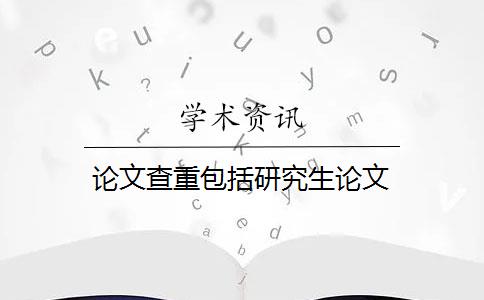 论文查重包括研究生论文