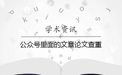 公眾號(hào)里面的文章論文查重