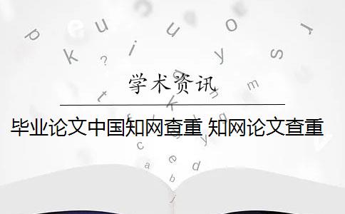 毕业论文中国知网查重 知网论文查重原理是什么？