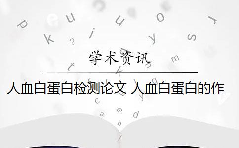 人血白蛋白检测论文 人血白蛋白的作用有哪些？