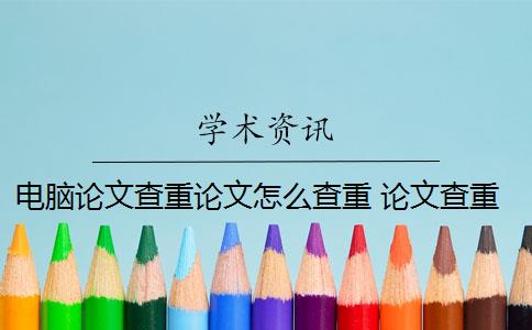 电脑论文查重论文怎么查重 论文查重可以免费吗？