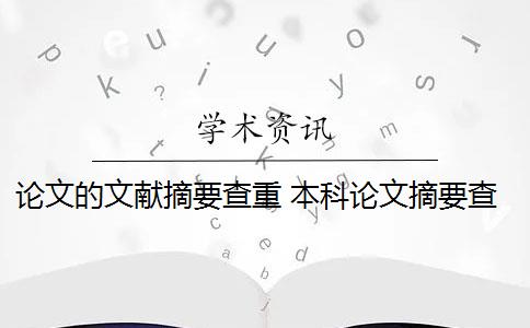 論文的文獻(xiàn)摘要查重 本科論文摘要查重嗎？