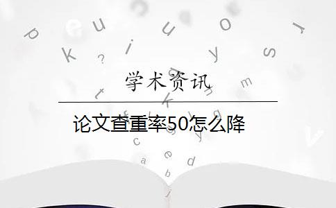 论文查重率50怎么降