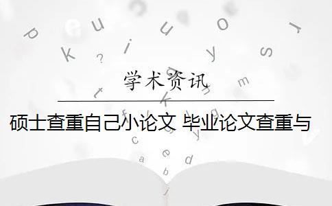 硕士查重自己小论文 毕业论文查重与自己发表的小论文重复该怎么办? 硕士查重自己小论文 毕业论文查重与自己发表的小论文重复该怎么办?