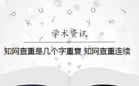 知網(wǎng)查重是幾個(gè)字重復(fù) 知網(wǎng)查重連續(xù)多少字算重復(fù)？