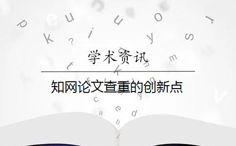 知網(wǎng)論文查重的創(chuàng)新點(diǎn)