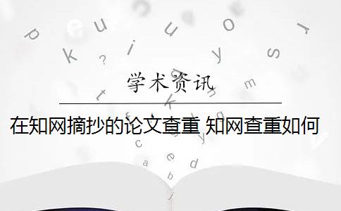 在知网摘抄的论文查重 知网查重如何判断论文的重复率？