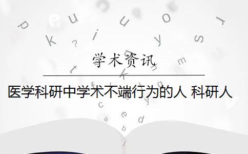 医学科研中学术不端行为的人 科研人员为什么会受到学术不端指控？