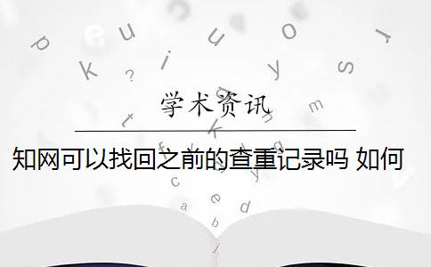 知網(wǎng)可以找回之前的查重記錄嗎 如何進(jìn)行知網(wǎng)查重檢測(cè)？