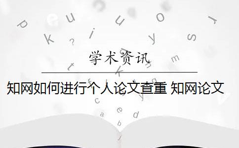 知网如何进行个人论文查重 知网论文查重怎么查？