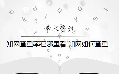 知網(wǎng)查重率在哪里看 知網(wǎng)如何查重？