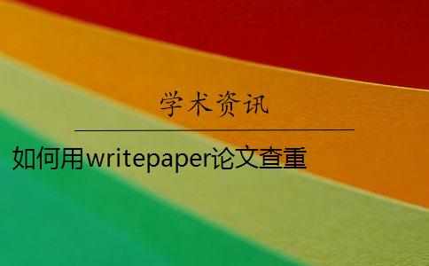 如何用writepaper論文查重 投稿發(fā)表的論文和畢業(yè)論文查重上有什么區(qū)別？