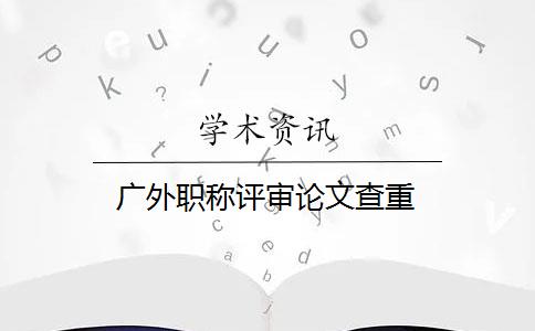 廣外職稱評(píng)審論文查重